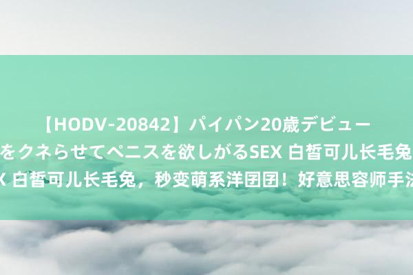 【HODV-20842】パイパン20歳デビュー 望月あゆみ 8頭身ボディをクネらせてペニスを欲しがるSEX 白皙可儿长毛兔，秒变萌系洋囝囝！好意思容师手法帅炸天