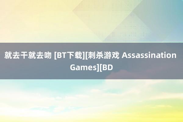 就去干就去吻 [BT下载][刺杀游戏 Assassination Games][BD